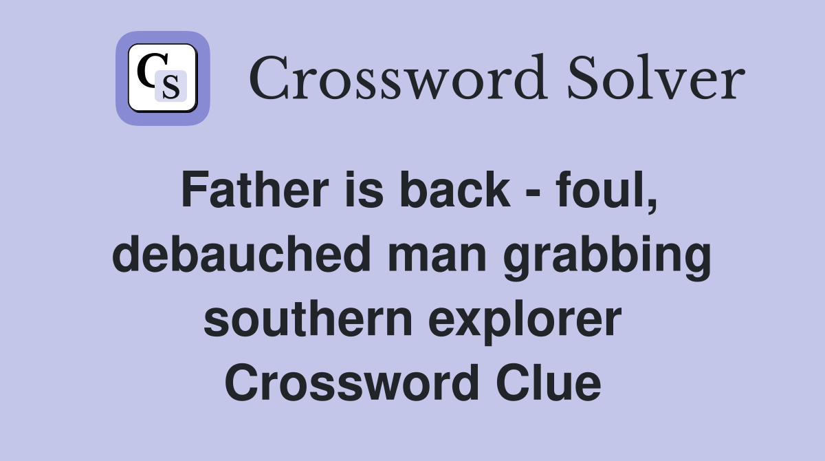 Father is back - foul, debauched man grabbing southern explorer Crossword Clue