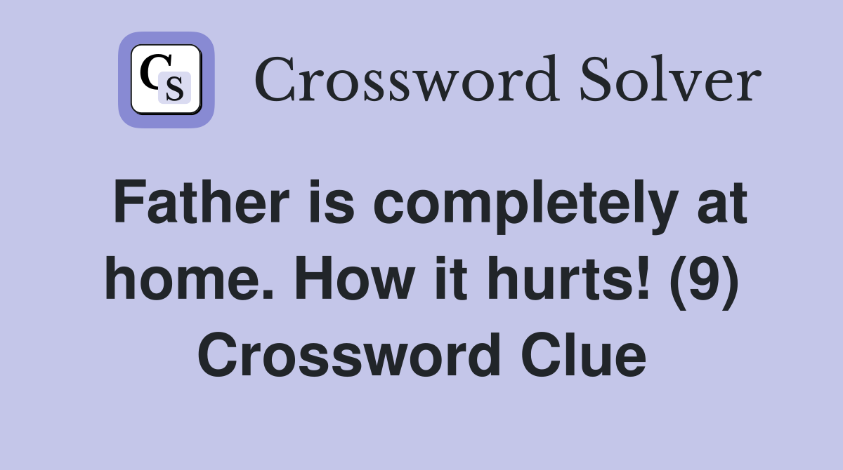 Father is completely at home. How it hurts! (9) Crossword Clue