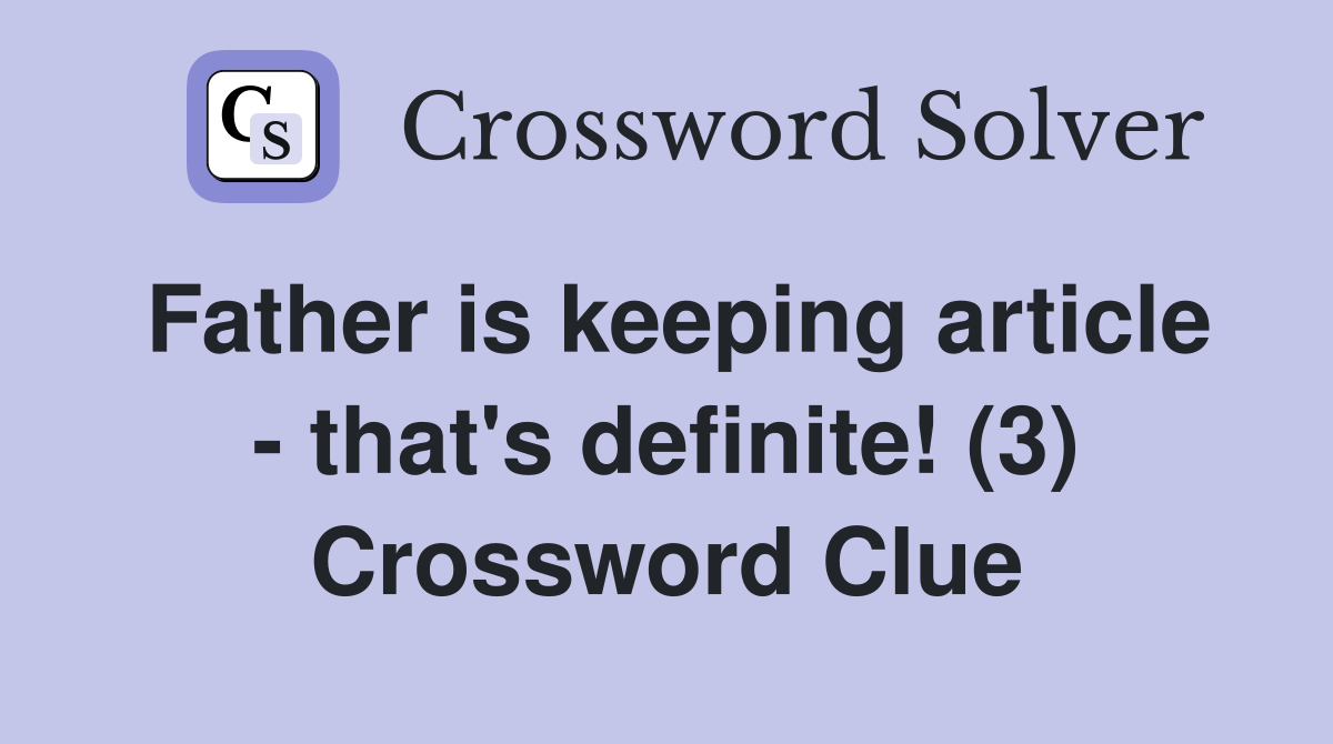 Father is keeping article - that's definite! (3) Crossword Clue