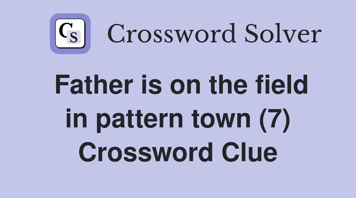 Father is on the field in pattern town (7) Crossword Clue