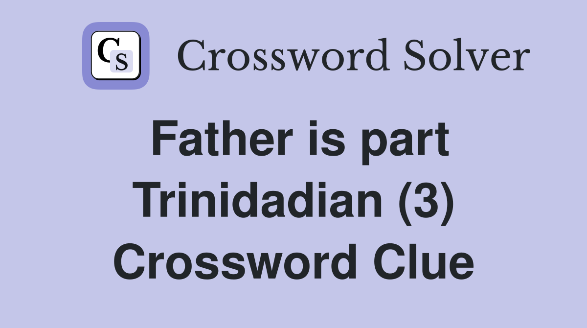 Father is part Trinidadian (3) Crossword Clue