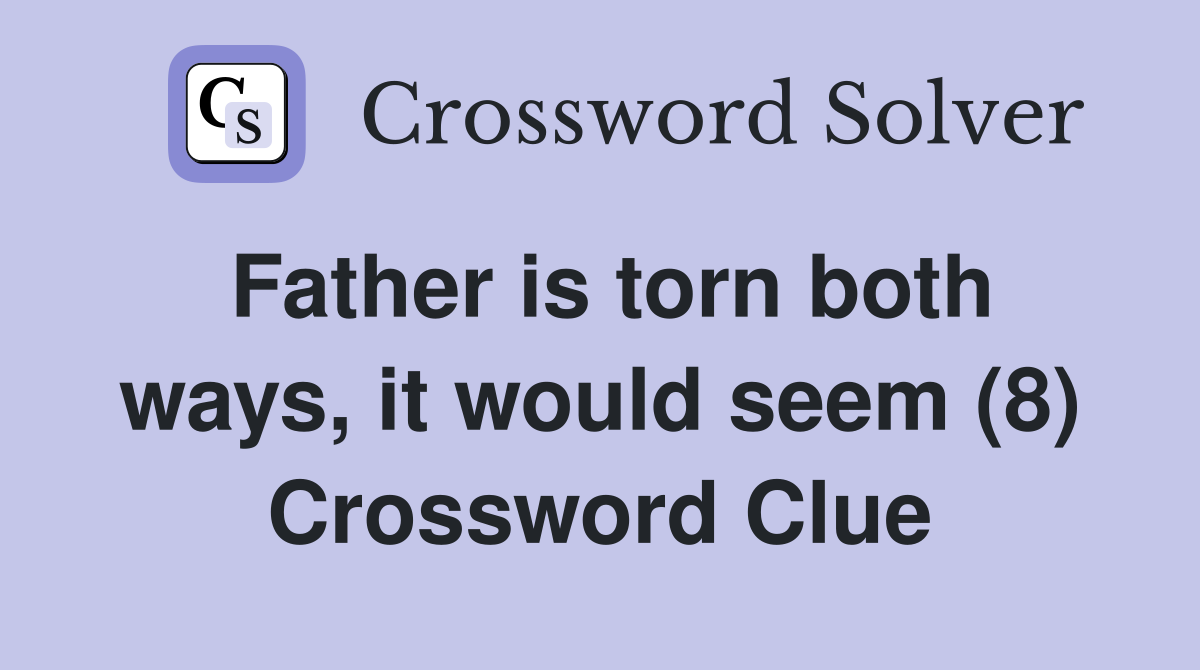Father is torn both ways, it would seem (8) Crossword Clue