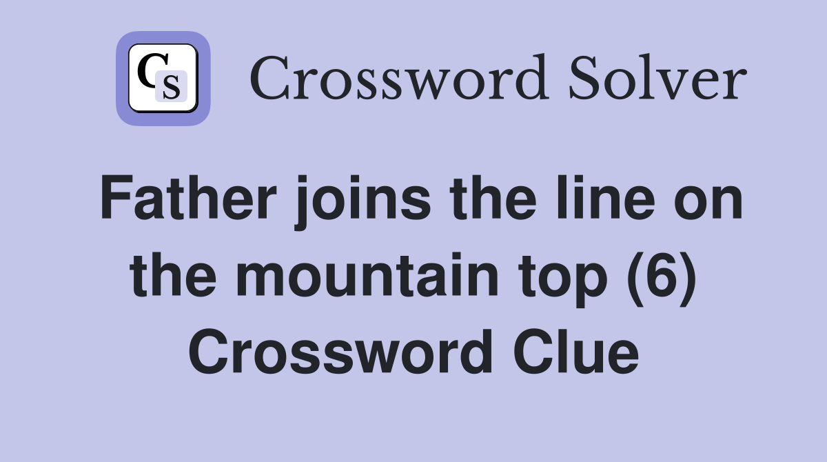 Father joins the line on the mountain top (6) Crossword Clue