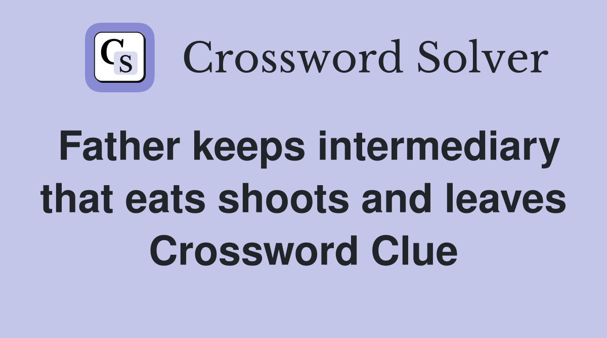 Father keeps intermediary that eats shoots and leaves Crossword Clue