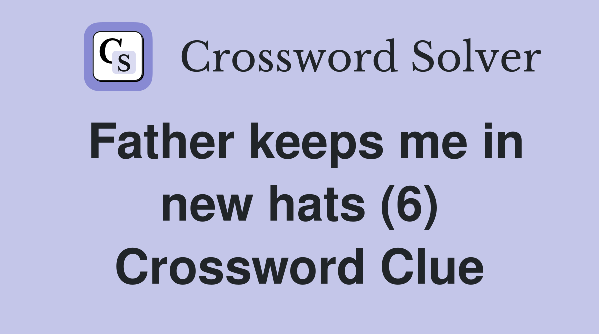 Father keeps me in new hats (6) Crossword Clue