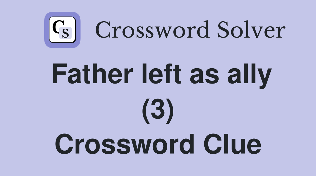 Father left as ally (3) Crossword Clue