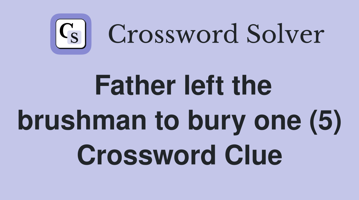 Father left the brushman to bury one (5) Crossword Clue