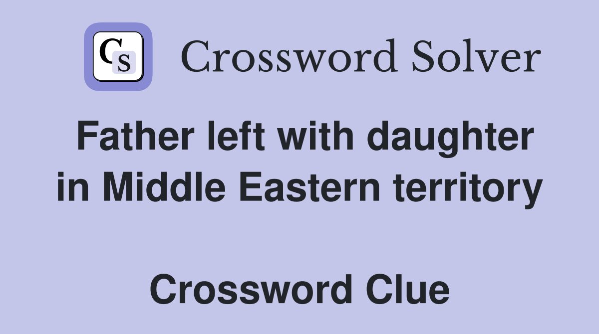 Father left with daughter in Middle Eastern territory  Crossword Clue