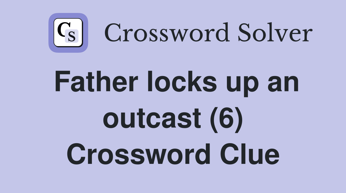 Father locks up an outcast (6) Crossword Clue