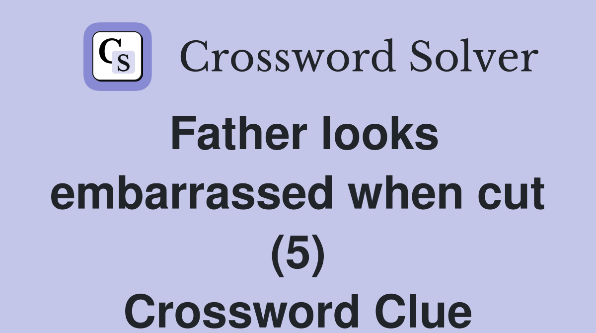 Father looks embarrassed when cut (5) Crossword Clue