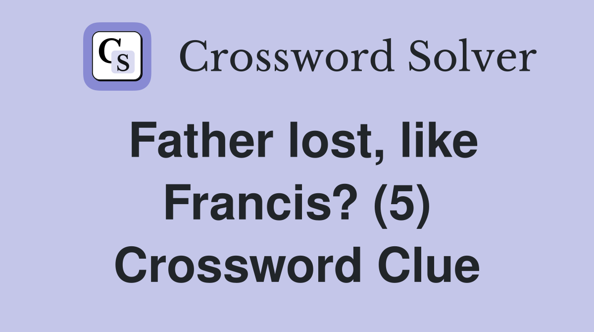 Father lost, like Francis? (5) Crossword Clue