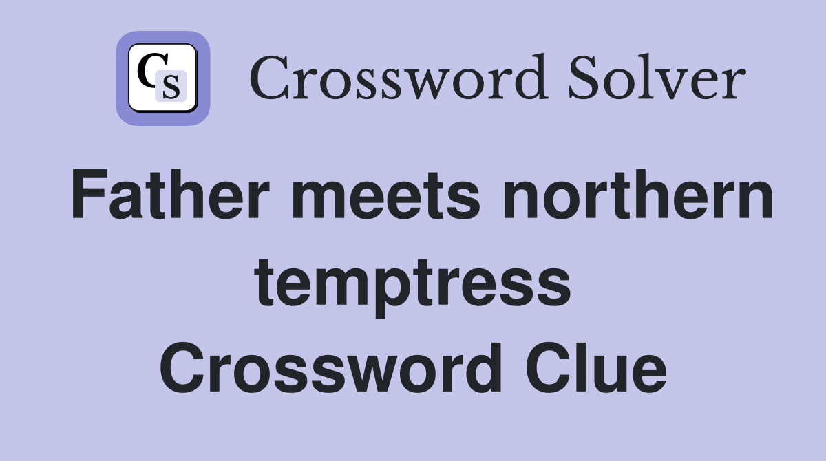 Father meets northern temptress Crossword Clue