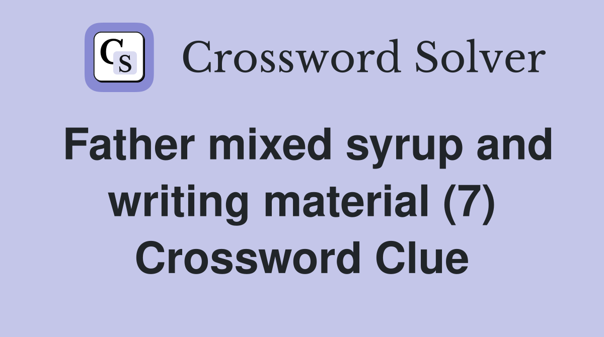 Father mixed syrup and writing material (7) Crossword Clue