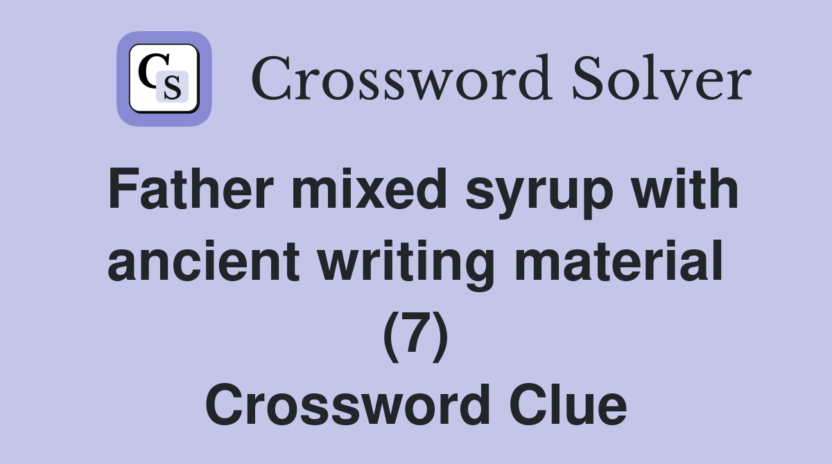 Father mixed syrup with ancient writing material (7) Crossword Clue