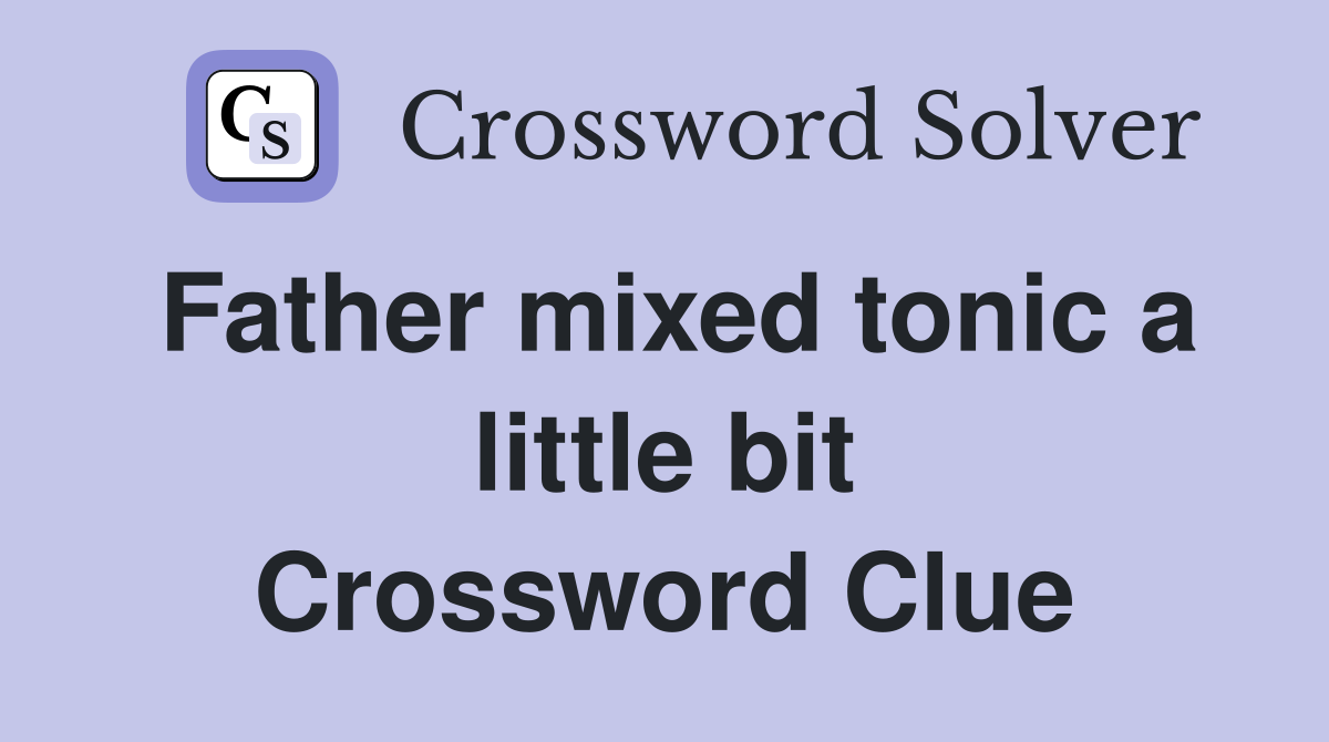 Father mixed tonic a little bit Crossword Clue