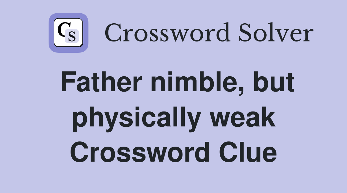 Father nimble, but physically weak Crossword Clue