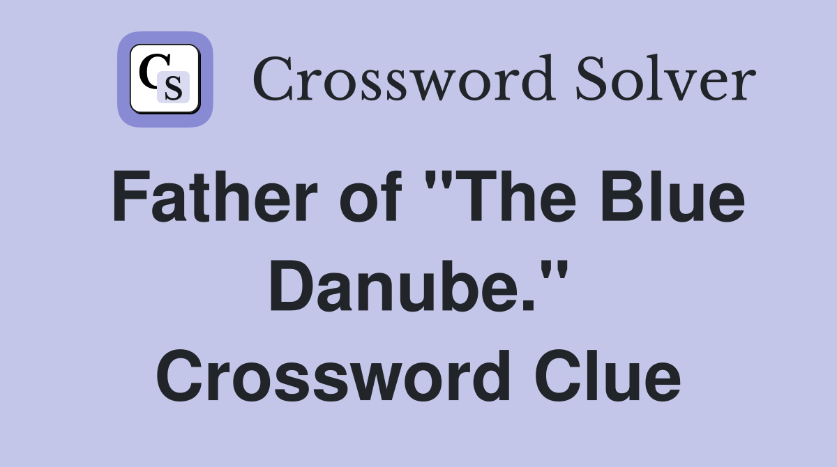 Father of "The Blue Danube." Crossword Clue