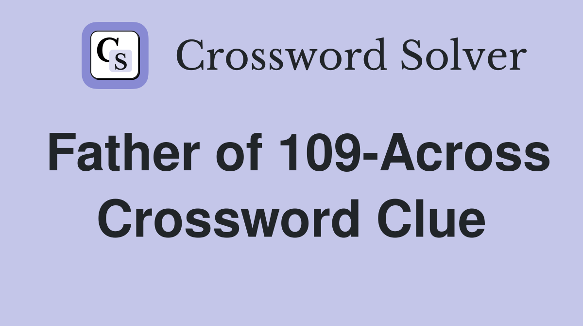 Father of 109-Across Crossword Clue