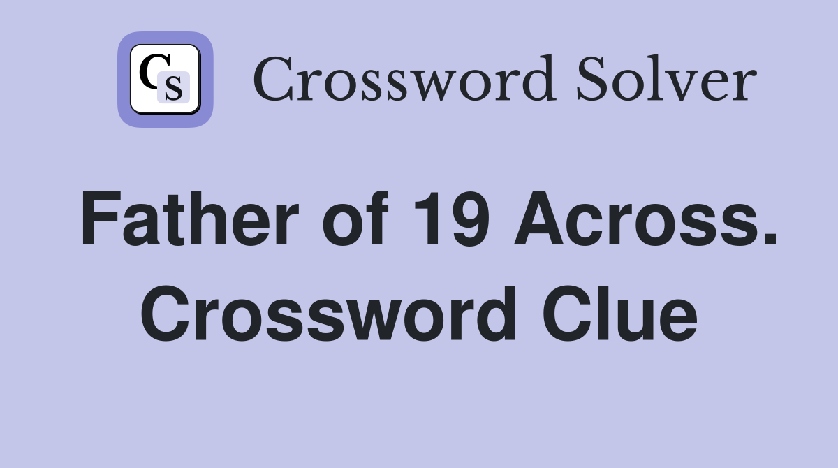 Father of 19 Across. Crossword Clue