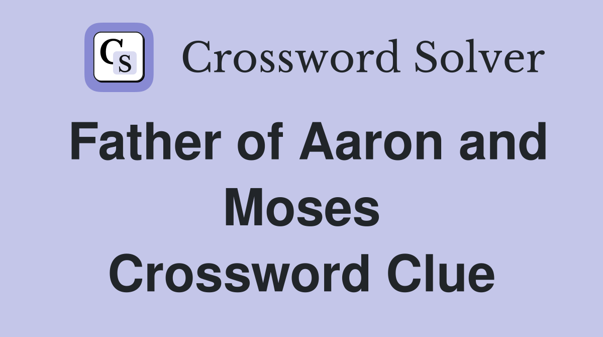 Father of Aaron and Moses Crossword Clue