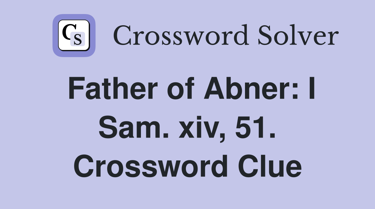 Father of Abner: I Sam. xiv, 51. Crossword Clue