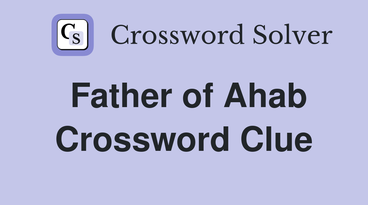 Father of Ahab Crossword Clue