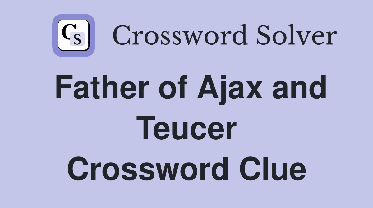 Father of Ajax and Teucer Crossword Clue