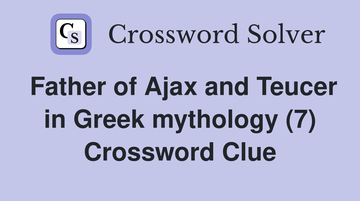 Father of Ajax and Teucer in Greek mythology (7) Crossword Clue