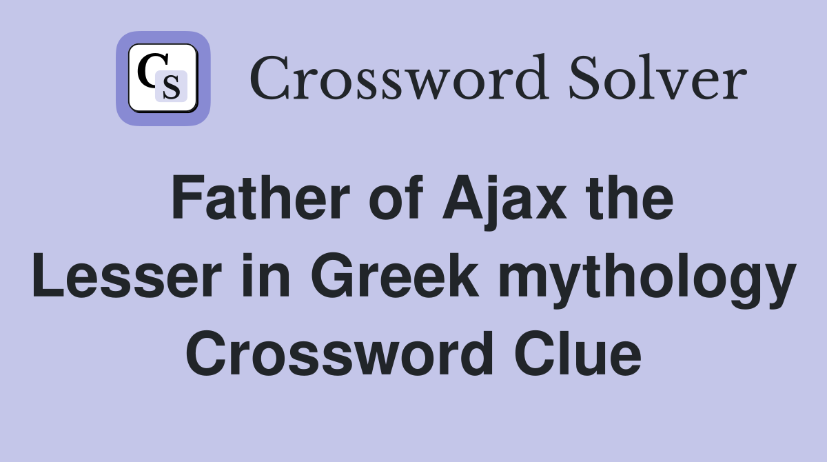Father of Ajax the Lesser in Greek mythology Crossword Clue