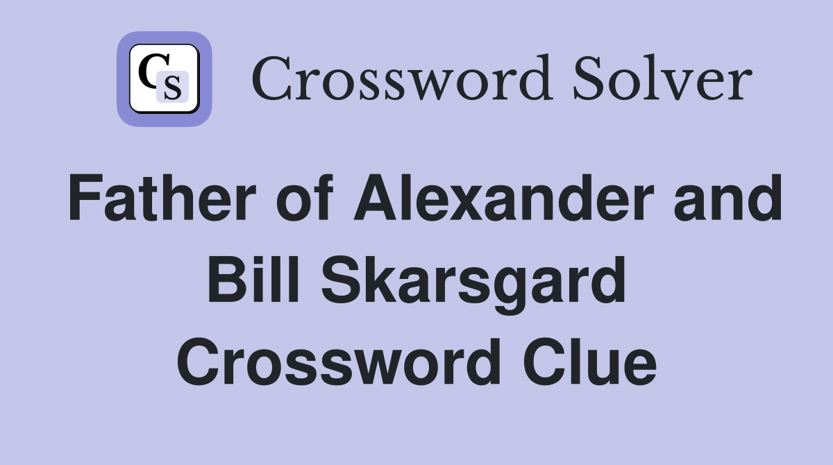 Father of Alexander and Bill Skarsgard Crossword Clue