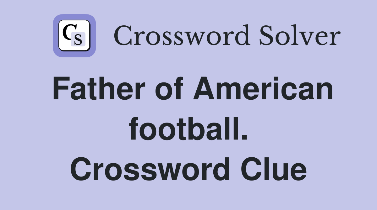 Father of American football. Crossword Clue