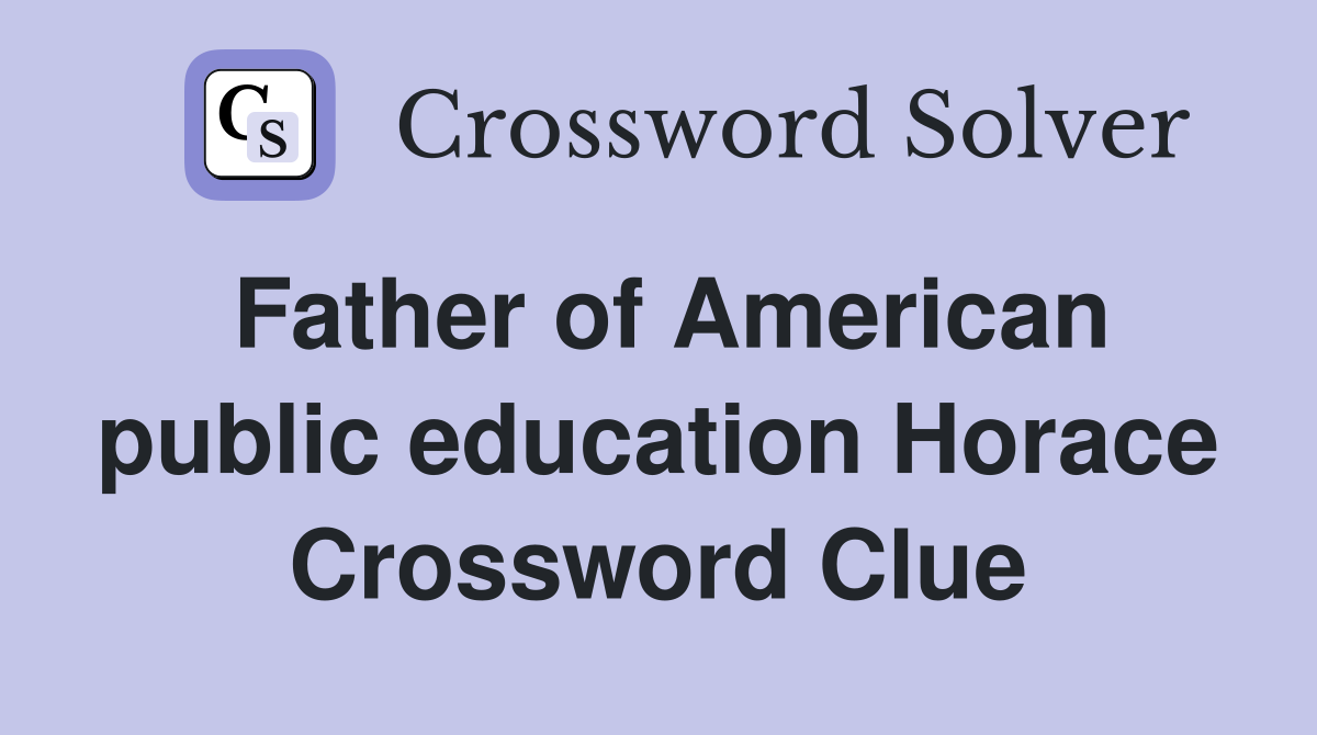 Father of American public education Horace Crossword Clue