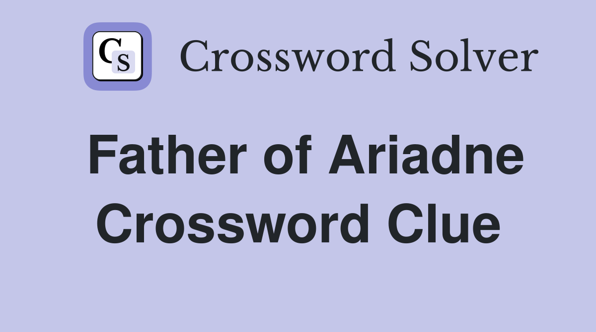Father of Ariadne Crossword Clue