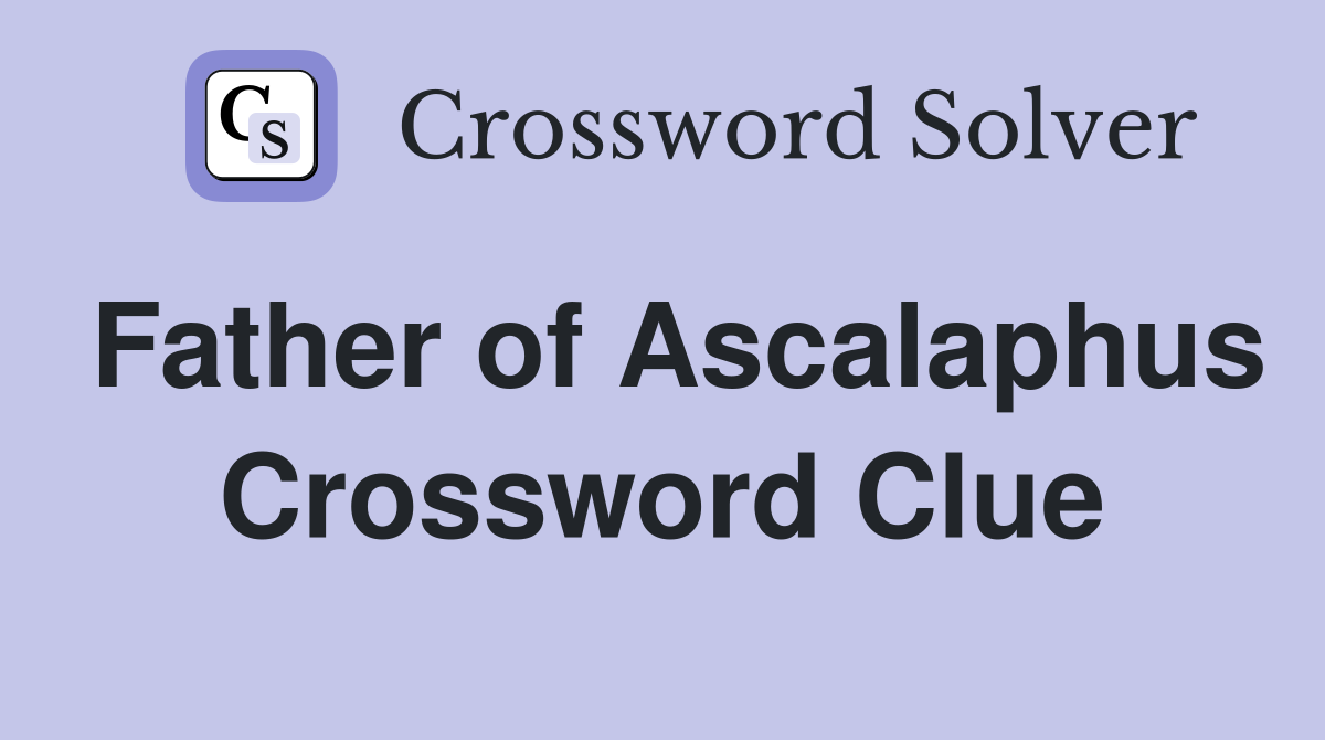 Father of Ascalaphus Crossword Clue