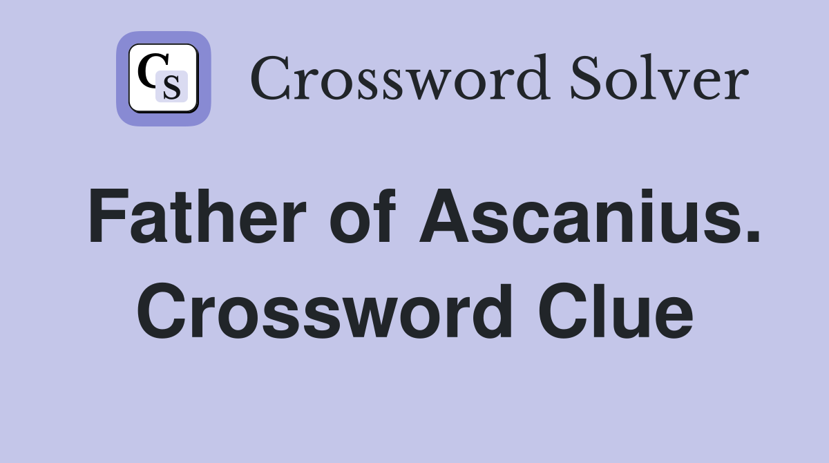 Father of Ascanius. Crossword Clue