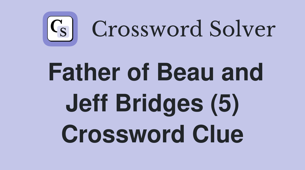 Father of Beau and Jeff Bridges (5) Crossword Clue