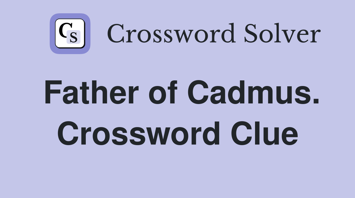 Father of Cadmus. Crossword Clue