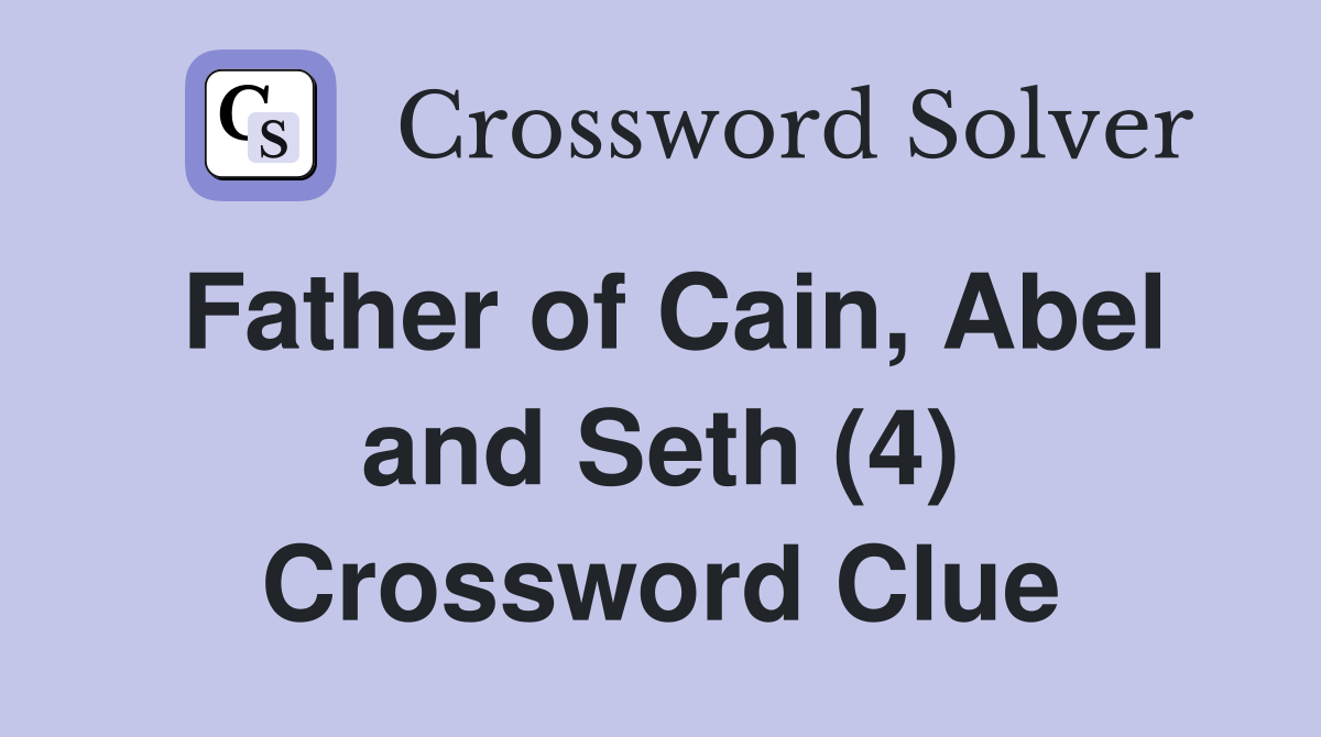 Father of Cain, Abel and Seth (4) Crossword Clue
