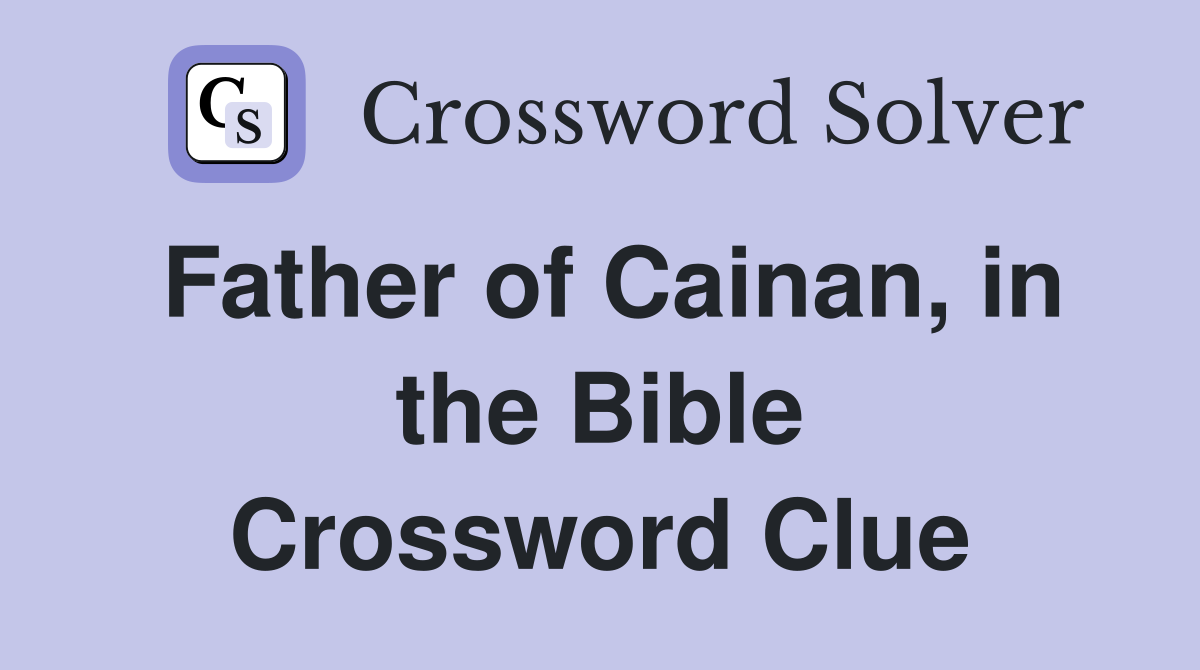Father of Cainan, in the Bible Crossword Clue