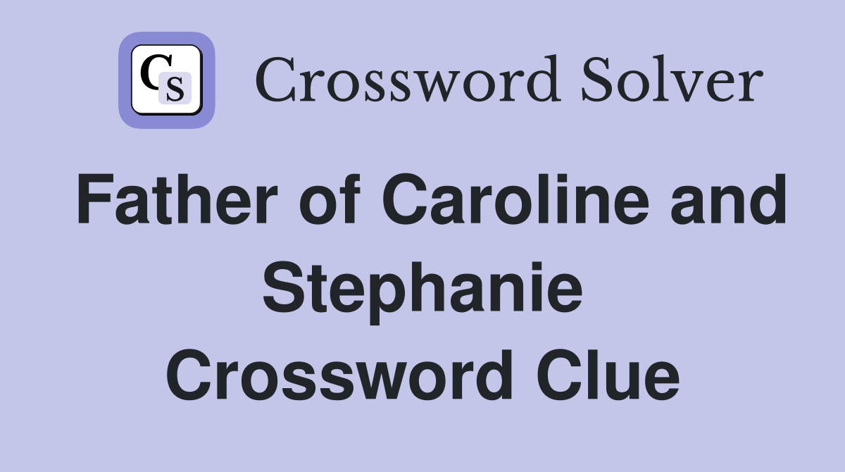 Father of Caroline and Stephanie Crossword Clue
