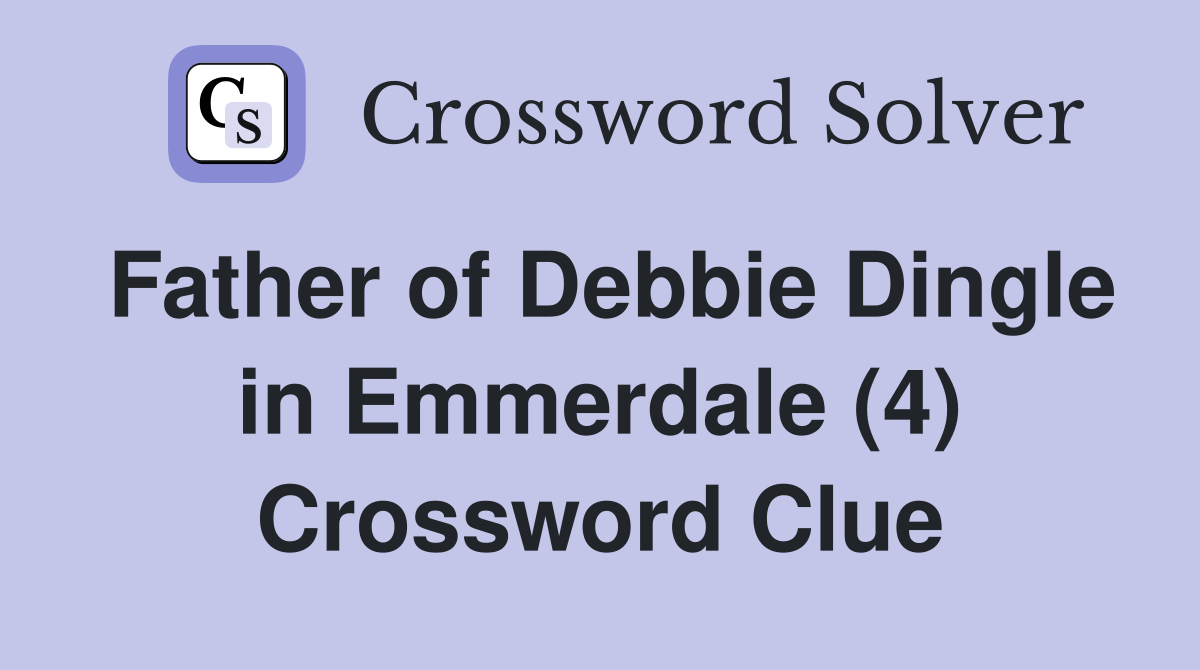 Father of Debbie Dingle in Emmerdale (4) Crossword Clue