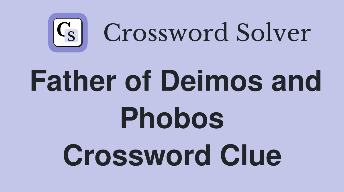 Father of Deimos and Phobos Crossword Clue