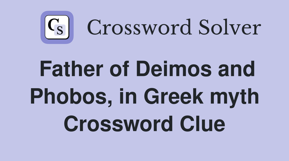 Father of Deimos and Phobos, in Greek myth Crossword Clue
