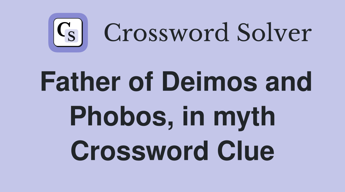 Father of Deimos and Phobos, in myth Crossword Clue