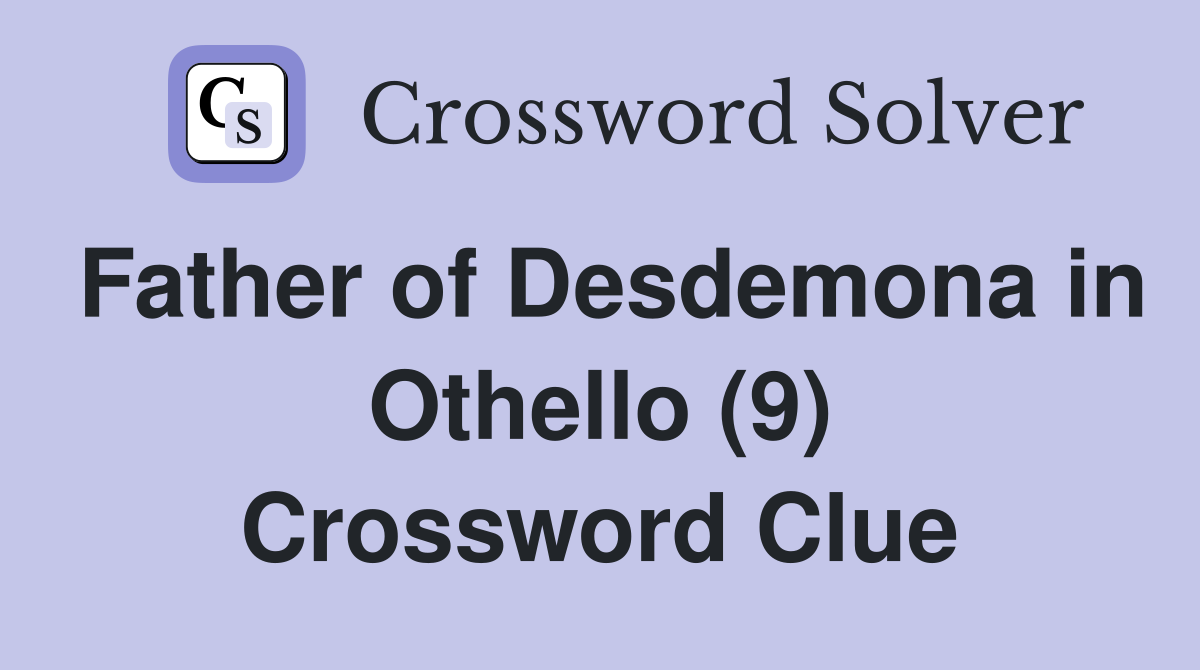 Father of Desdemona in Othello (9) Crossword Clue