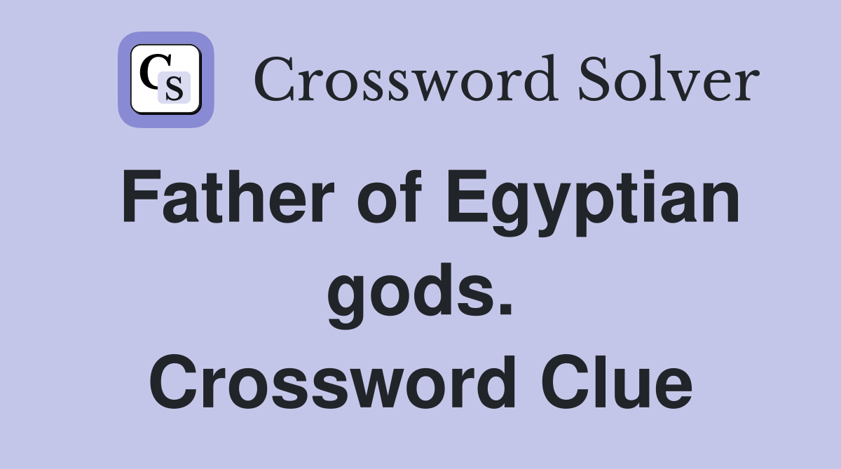 Father of Egyptian gods. Crossword Clue