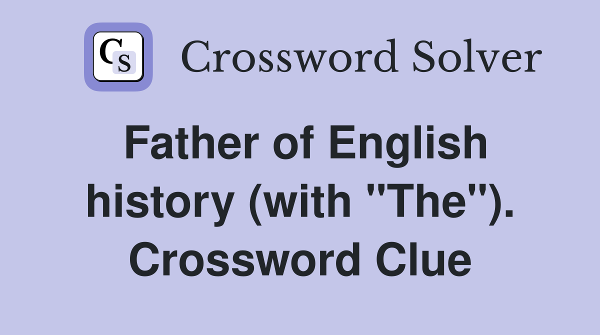 Father of English history (with "The"). Crossword Clue