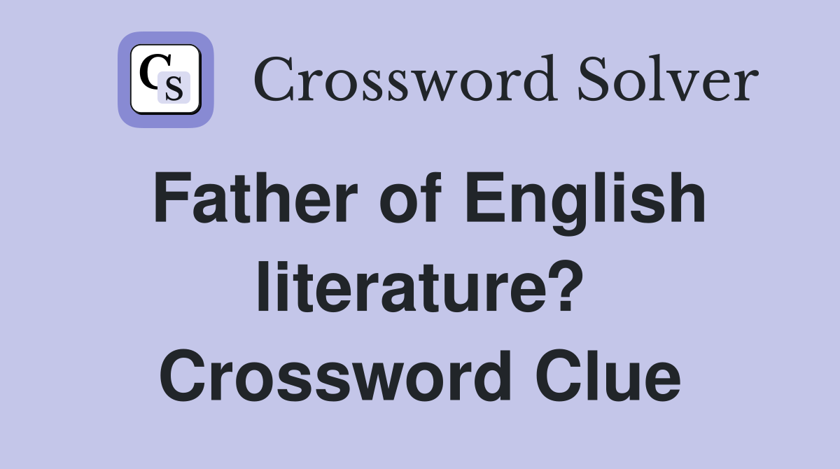 Father of English literature? Crossword Clue