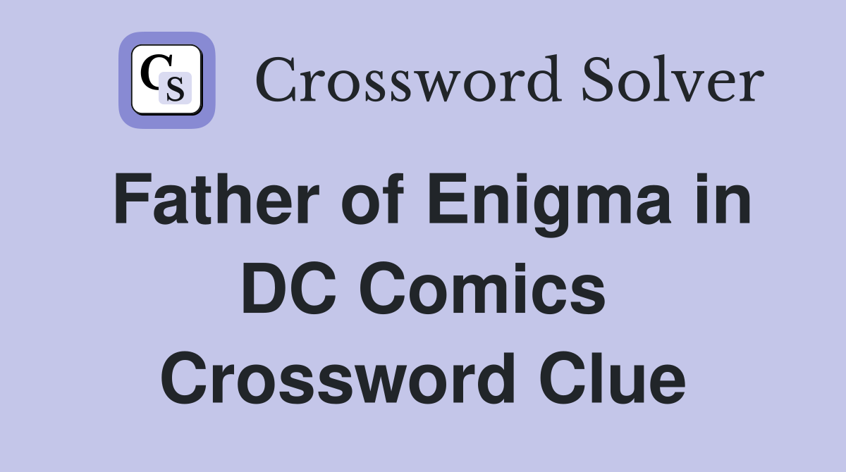 Father of Enigma in DC Comics Crossword Clue