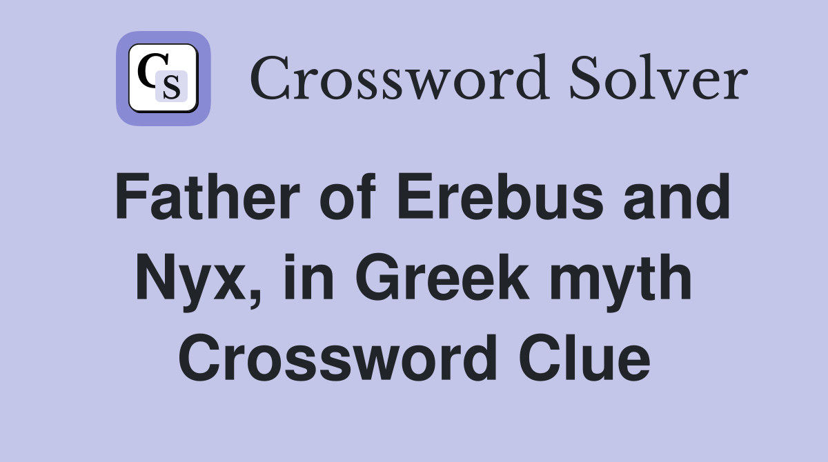 Father of Erebus and Nyx, in Greek myth Crossword Clue